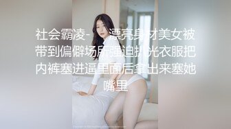 社会霸凌-❤️漂亮身材美女被带到偏僻场所强迫扒光衣服把内裤塞进逼里面后拿出来塞她嘴里