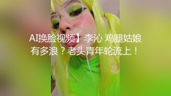 AI换脸视频】李沁 鸡腿姑娘有多浪？老头青年轮流上！