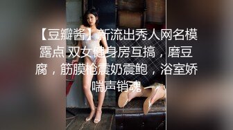 【豆瓣酱】新流出秀人网名模露点 双女健身房互搞，磨豆腐，筋膜枪震奶震鲍，浴室娇喘声销魂