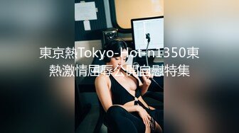 東京熱Tokyo-Hot-n1350東熱激情屈辱公開自慰特集