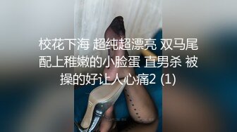 校花下海 超纯超漂亮 双马尾配上稚嫩的小脸蛋 直男杀 被操的好让人心痛2 (1)