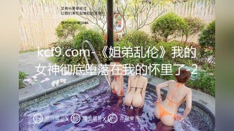 kcf9.com-《姐弟乱伦》我的女神彻底堕落在我的怀里了-2