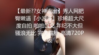 【最新??女神流出】秀人网肥臀嫩逼『小波多』珍稀超大尺度自拍 啪啪口交 年纪不大但骚浪无比 完美露脸 高清720P版