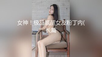 女神！极品靓丽女友粉丁内(长篇