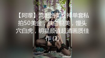 【阿瓈】流出绝美女神单套私拍50美金，肤白貌美，馒头穴白虎，明星颜值超清画质佳作 (1)