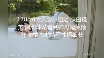 170cm大长腿小姐姐 肤白貌美 温柔体贴看到帅哥嬉笑颜开 激情啪啪特写抽插细节