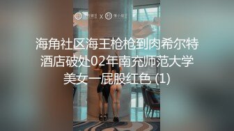 海角社区海王枪枪到肉希尔特酒店破处02年南充师范大学美女一屁股红色 (1)