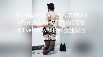 ★☆高潮射水★☆万人求购OnlyFans九头身极品尤物S级女神Everyday私拍蜂腰翘臀百合啪啪