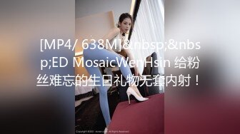 [MP4/ 638M]&nbsp;&nbsp;ED MosaicWenHsin 给粉丝难忘的生日礼物无套内射！