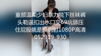 童颜温柔少妇暴力脱下丝袜裤头勒逼扣出水口交69玩舔压住屁股就是操到射1080P高清052919_930