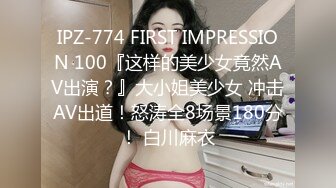 IPZ-774 FIRST IMPRESSION 100『这样的美少女竟然AV出演？』大小姐美少女 冲击AV出道！怒涛全8场景180分！ 白川麻衣