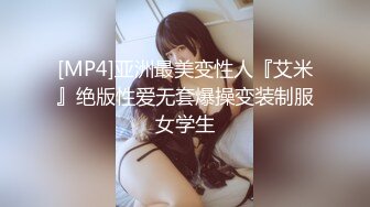 [MP4]亚洲最美变性人『艾米』绝版性爱无套爆操变装制服女学生