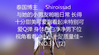 泰国博主❤️Shiroissad❤️✌与她的小男友啪啪日常 长得十分甜美可爱胸看起来特别可爱Q弹 身体白白净净男下位视角看着冲击感十足质量佳~《NO.3》 (2)