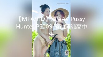 【MP4/HD】國產AV Pussy Hunter PS009 搭讪清純高中生