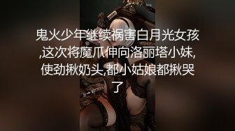 鬼火少年继续祸害白月光女孩,这次将魔爪伸向洛丽塔小妹,使劲揪奶头,都小姑娘都揪哭了