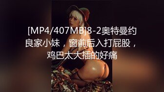 [MP4/407MB]8-2奥特曼约良家小妹，窗前后入打屁股，鸡巴太大插的好痛