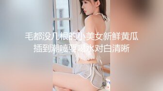 毛都没几根的小美女新鲜黄瓜插到潮喷要喝水对白清晰