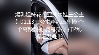 爆乳姐妹花【亚洲水娃三公主】01.13三公主淫乱疯狂操 个个高颜靓丽 魔鬼身材 群P乱操淫乱啪啪