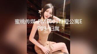 蜜桃传媒-PMS001性爱公寓EP03-归属