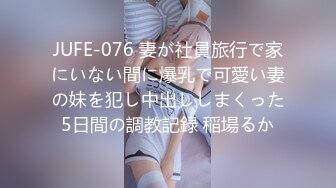 JUFE-076 妻が社員旅行で家にいない間に爆乳で可愛い妻の妹を犯し中出ししまくった5日間の調教記録 稲場るか