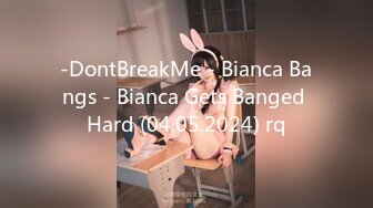 -DontBreakMe - Bianca Bangs - Bianca Gets Banged Hard (04.05.2024) rq