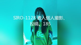 SIRO-1128 素人個人撮影、投稿。185