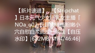 【新片速遞】 ✨【Stripchat】日本元气少女巨乳女主播「NOa_o0」玩具肉棒插粉嫩小穴自慰白浆流成一条线【自压水印】[682MB/MP4/46:46]