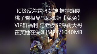 顶级反差露脸女神 推特蜂腰桃子臀极品气质御姐【兔兔】VIP群福利 与老板3P爆肏大哥在笑她在尖叫[MP4/1040MB]