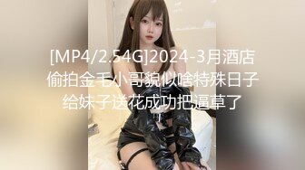 [MP4/2.54G]2024-3月酒店偷拍金毛小哥貌似啥特殊日子给妹子送花成功把逼草了