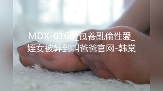 MDX-0168_包養亂倫性愛_姪女被幹到叫爸爸官网-韩棠