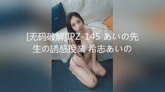 [无码破解]IPZ-145 あいの先生の誘惑授業 希志あいの