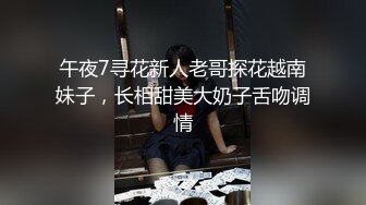 午夜7寻花新人老哥探花越南妹子，长相甜美大奶子舌吻调情