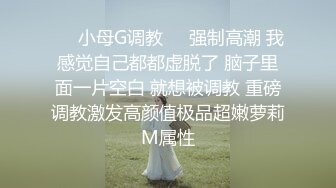 ❤️小母G调教❤️强制高潮 我感觉自己都都虚脱了 脑子里面一片空白 就想被调教 重磅调教激发高颜值极品超嫩萝莉M属性