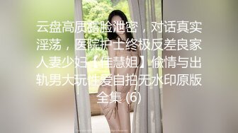 云盘高质露脸泄密，对话真实淫荡，医院护士终极反差良家人妻少妇【佳慧姐】偸情与出轨男大玩性爱自拍无水印原版全集 (6)