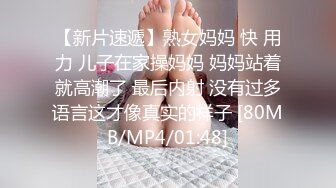 【新片速遞】熟女妈妈 快 用力 儿子在家操妈妈 妈妈站着就高潮了 最后内射 没有过多语言这才像真实的样子 [80MB/MP4/01:48]