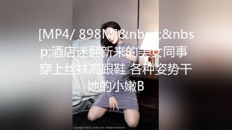 [MP4/ 898M]&nbsp;&nbsp;酒店迷翻新来的美女同事 穿上丝袜高跟鞋 各种姿势干她的小嫩B