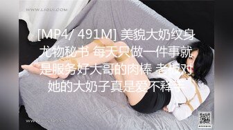 [MP4/ 491M] 美貌大奶纹身尤物秘书 每天只做一件事就是服务好大哥的肉棒 老板对她的大奶子真是爱不释手