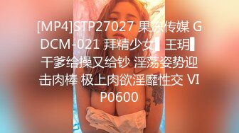 [MP4]STP27027 果冻传媒 GDCM-021 拜精少女▌王玥▌干爹给操又给钞 淫荡姿势迎击肉棒 极上肉欲淫靡性交 VIP0600