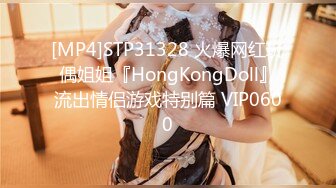 [MP4]STP31328 火爆网红玩偶姐姐『HongKongDoll』流出情侣游戏特别篇 VIP0600