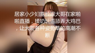 居家小少妇露脸跟大哥在家啪啪直播，揉奶玩逼舔弄大鸡巴，让大哥各种姿势草的高潮不断