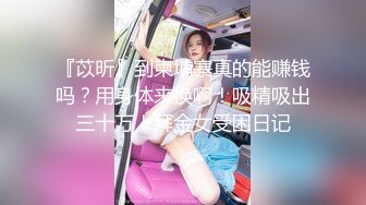 『苡昕』到柬埔寨真的能赚钱吗？用身体来换啊！吸精吸出三十万！拜金女受困日记