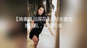 【换妻极品探花】3对夫妻交换淫乱，打牌脱衣