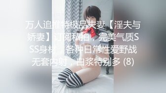 万人追推特极品夫妻【淫夫与娇妻】订阅私拍，完美气质SSS身材，各种日常性爱野战无套内射，白浆特别多 (8)