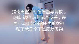 猎奇闺蜜互相淫语羞辱调教，舔脚 钻裆 玩的就是反差，表面一本正经的端庄优雅女神 私下就是个下贱反差母狗