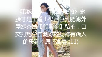 《頂級女神☀️最新啪啪》露臉才是王道！極品巨乳肥鮑外圍綠茶婊【顧靈曦】私拍，口交打炮全自動妳的女神有錢人的母狗～原版高清 (11)