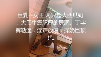 巨乳--女王 两只超大西瓜奶，大黑牛震肥厚的屄洞、丁字裤勒逼，淫声放浪，揉奶巨顶！1