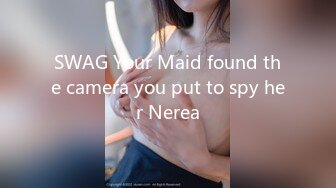 SWAG Your Maid found the camera you put to spy her Nerea