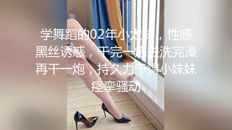 学舞蹈的02年小太妹，性感黑丝诱惑，干完一炮去洗完澡再干一炮，持久力干得小妹妹痉挛骚动