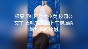 极品淫娃网红美少女 校园公交车 香艳肉体女仆 软糯湿滑嫩鲍瞬间榨射