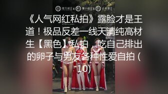 《人气网红私拍》露脸才是王道！极品反差一线天清纯高材生【黑色】私拍，吃自己排出的卵子与男友各种性爱自拍 (10)